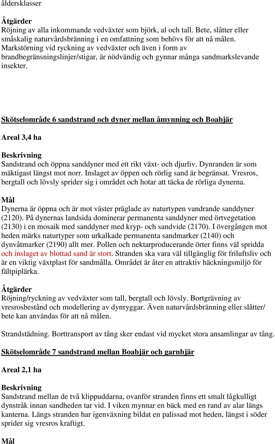 Skötselområde 6 sandstrand och dyner mellan åmynning och Boabjär Areal 3,4 ha Sandstrand och öppna sanddyner med ett rikt växt- och djurliv. Dynranden är som mäktigast längst mot norr.