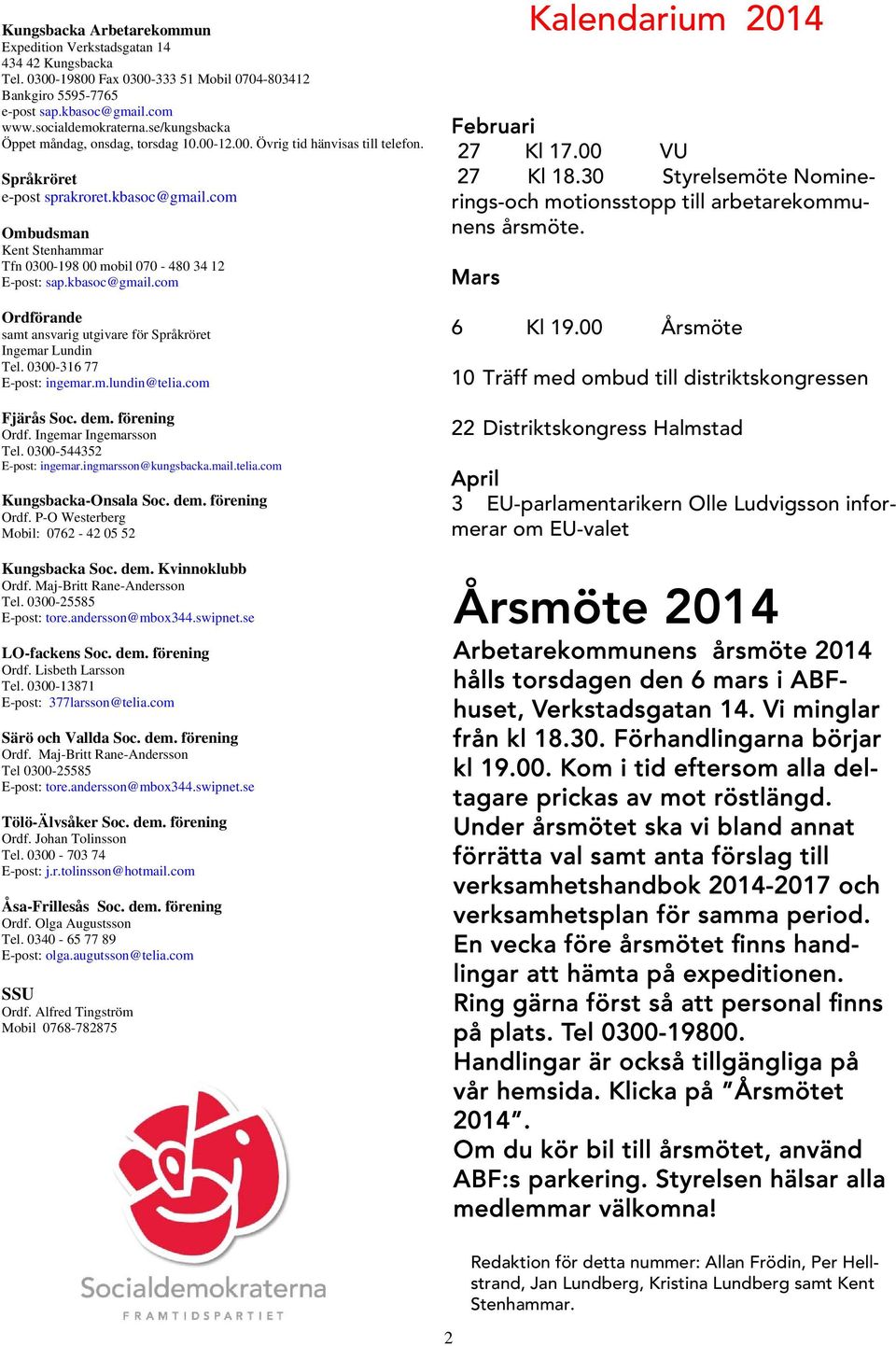 com Ombudsman Kent Stenhammar Tfn 0300-198 00 mobil 070-480 34 12 E-post: sap.kbasoc@gmail.com Ordförande samt ansvarig utgivare för Språkröret Ingemar Lundin Tel. 0300-316 77 E-post: ingemar.m.lundin@telia.