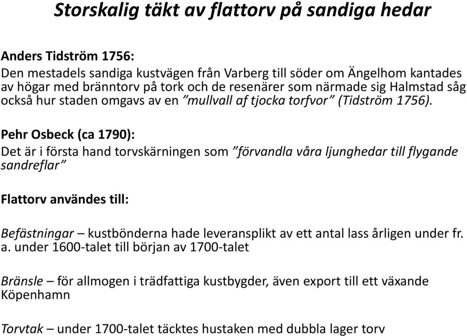 Pehr Osbeck (ca 1790): Det är i första hand torvskärningen som förvandla våra ljunghedar till flygande sandreflar Flattorv användes till: Befästningar kustbönderna hade