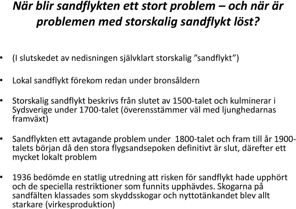 Sydsverige under 1700-talet (överensstämmer väl med ljunghedarnas framväxt) Sandflykten ett avtagande problem under 1800-talet och fram till år 1900- talets början då den stora