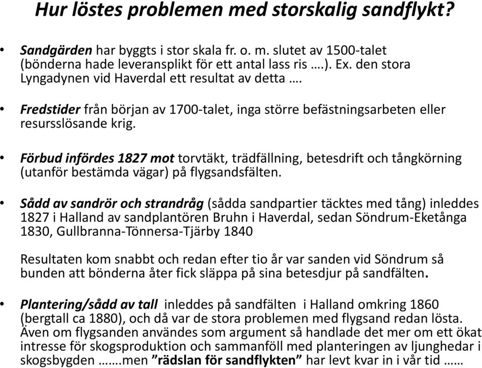 Förbud infördes 1827 mot torvtäkt, trädfällning, betesdrift och tångkörning (utanför bestämda vägar) på flygsandsfälten.