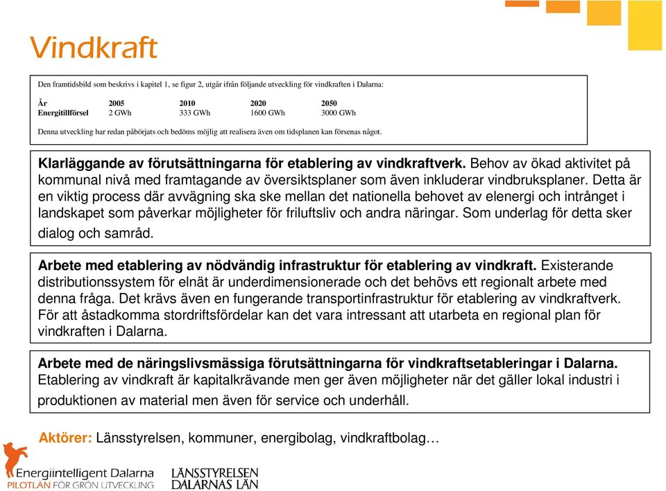 Behov av ökad aktivitet på kommunal nivå med framtagande av översiktsplaner som även inkluderar vindbruksplaner.