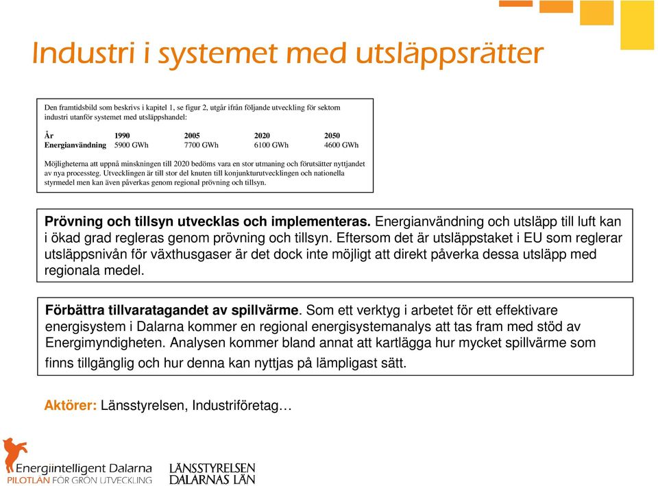 Utvecklingen är till stor del knuten till konjunkturutvecklingen och nationella styrmedel men kan även påverkas genom regional prövning och tillsyn. Prövning och tillsyn utvecklas och implementeras.