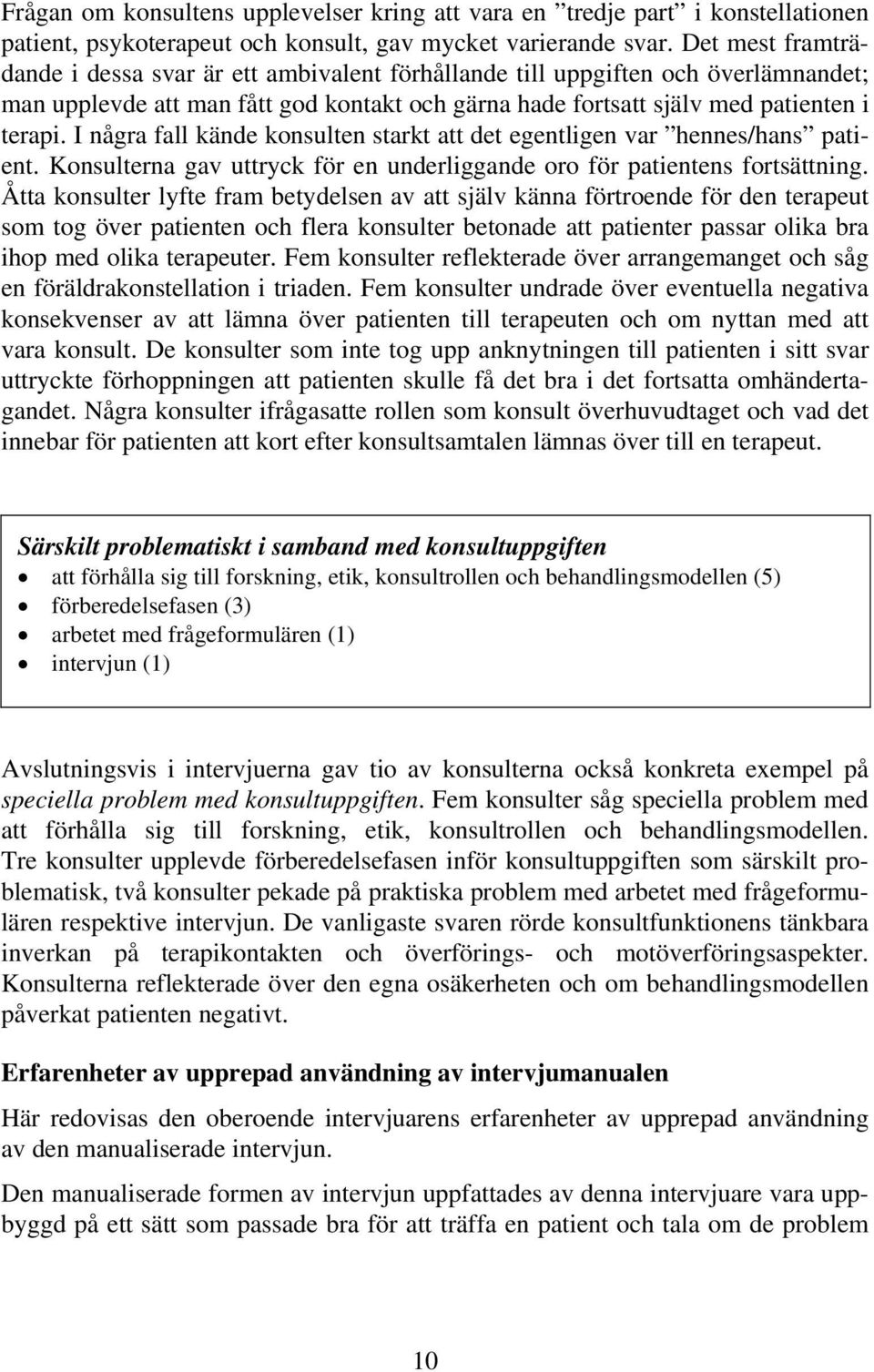 I några fall kände konsulten starkt att det egentligen var hennes/hans patient. Konsulterna gav uttryck för en underliggande oro för patientens fortsättning.