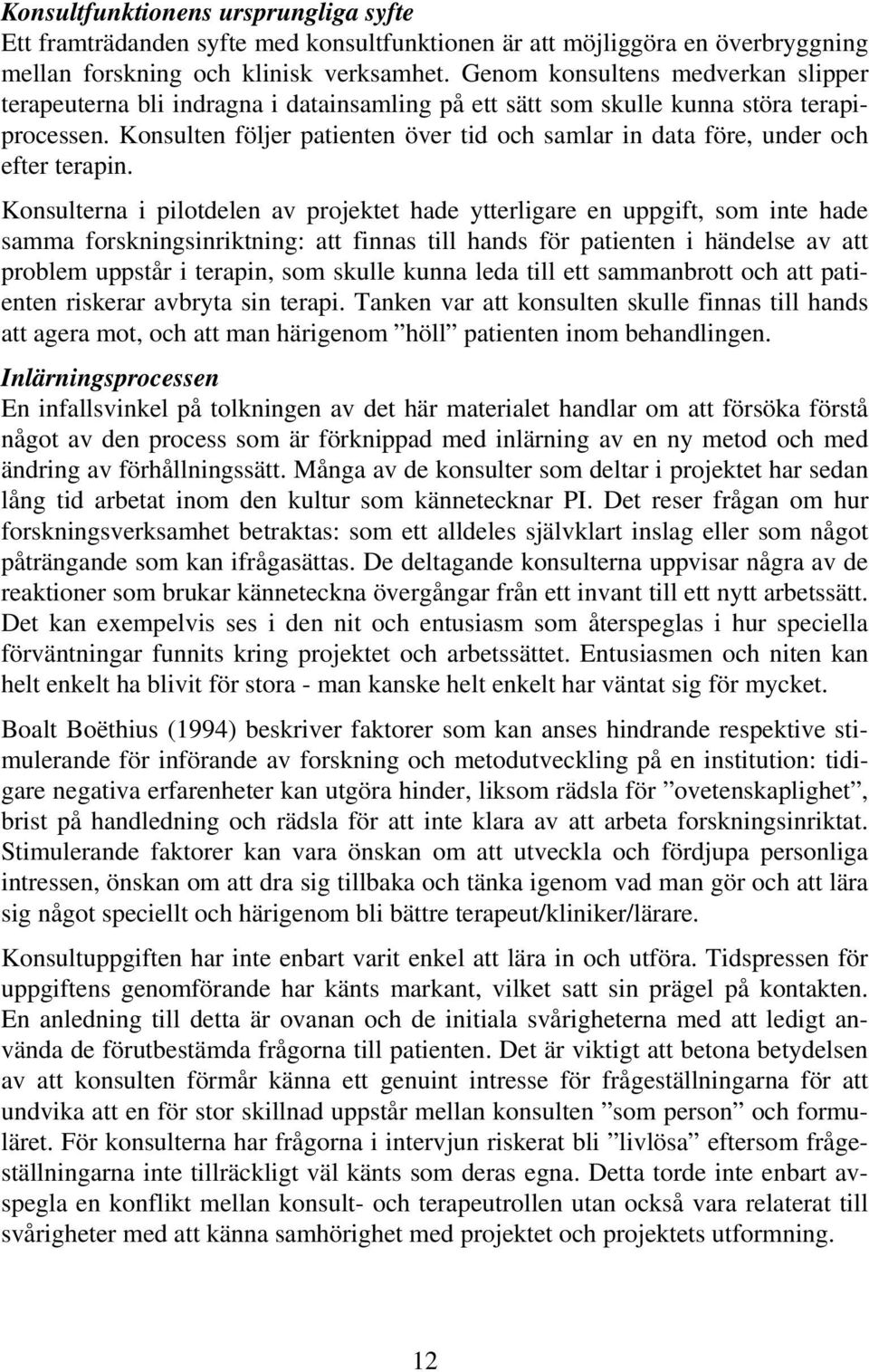 Konsulten följer patienten över tid och samlar in data före, under och efter terapin.