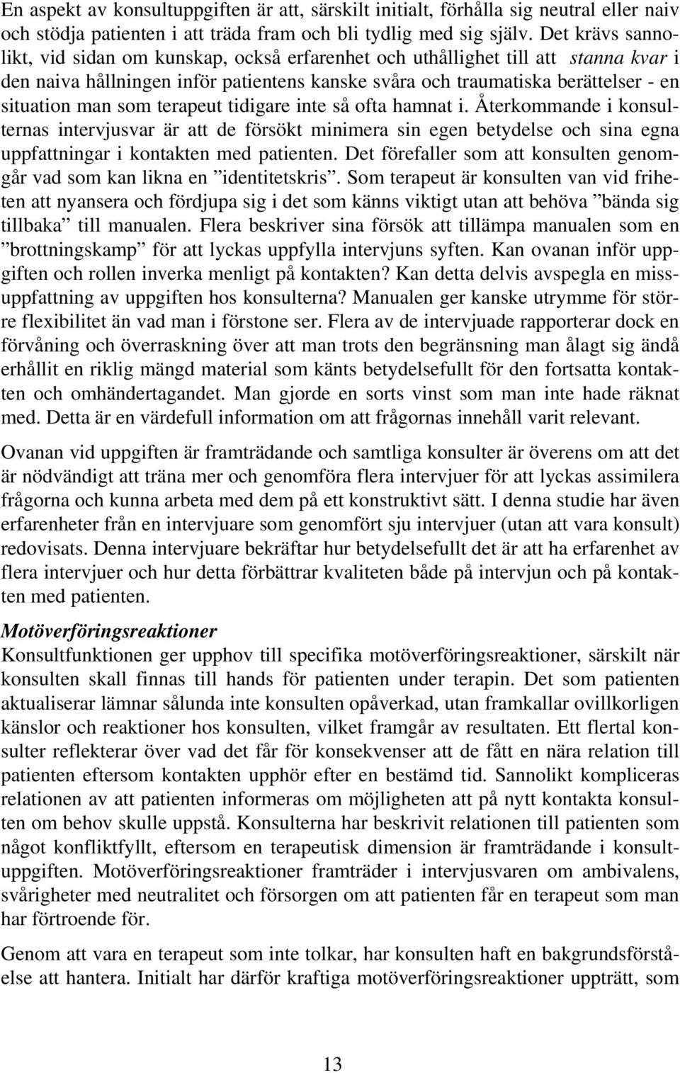 som terapeut tidigare inte så ofta hamnat i. Återkommande i konsulternas intervjusvar är att de försökt minimera sin egen betydelse och sina egna uppfattningar i kontakten med patienten.
