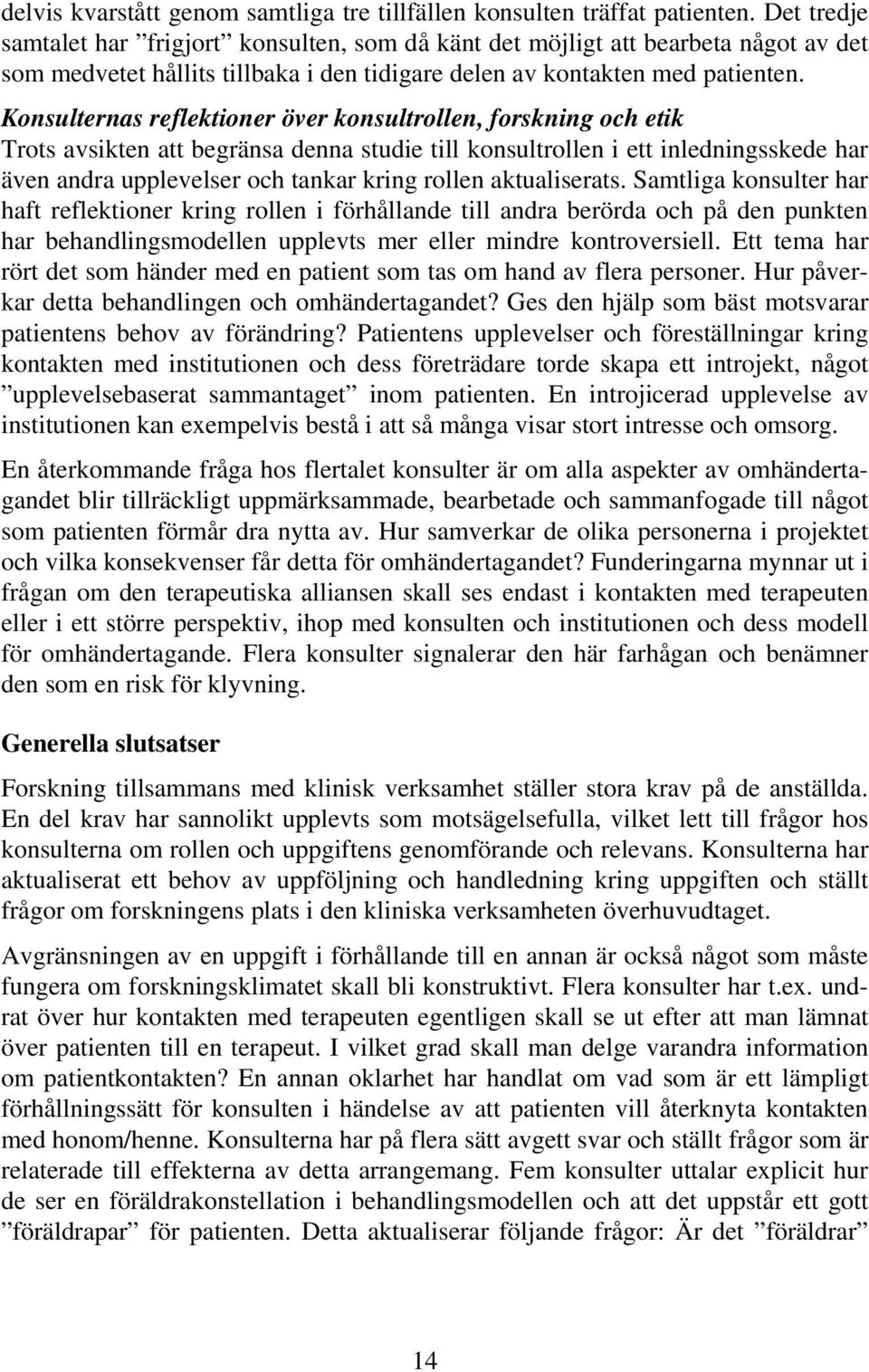 Konsulternas reflektioner över konsultrollen, forskning och etik Trots avsikten att begränsa denna studie till konsultrollen i ett inledningsskede har även andra upplevelser och tankar kring rollen