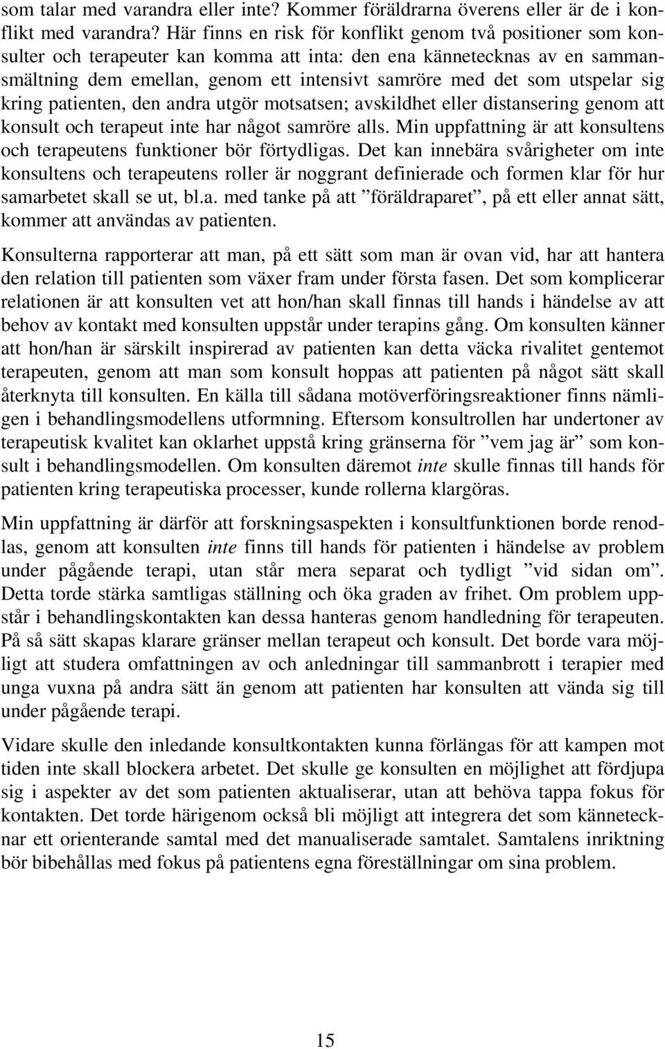 utspelar sig kring patienten, den andra utgör motsatsen; avskildhet eller distansering genom att konsult och terapeut inte har något samröre alls.