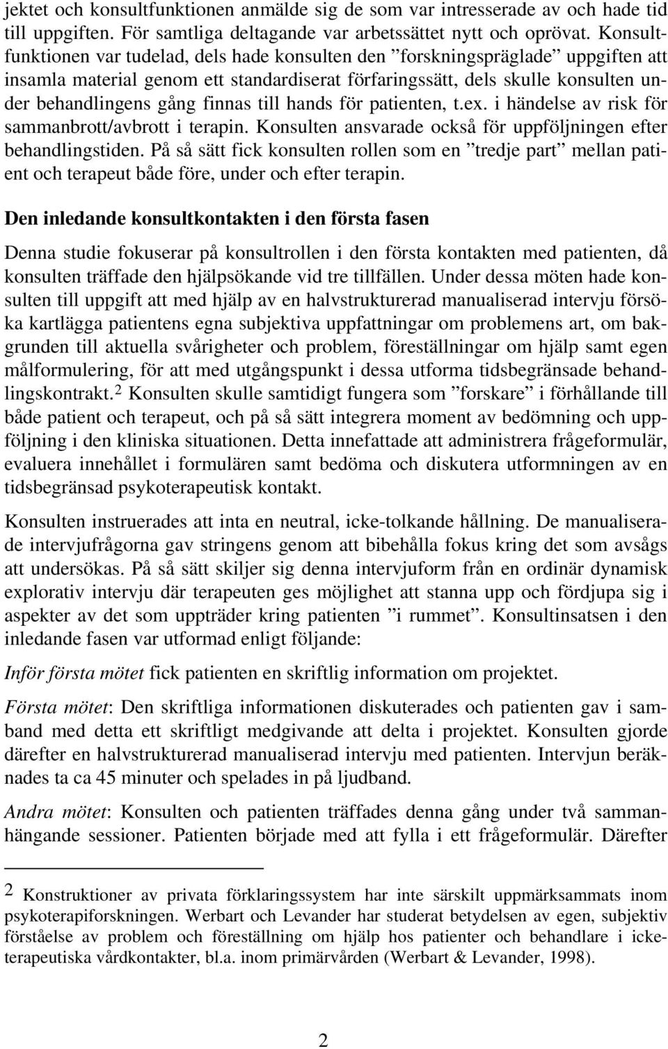 till hands för patienten, t.ex. i händelse av risk för sammanbrott/avbrott i terapin. Konsulten ansvarade också för uppföljningen efter behandlingstiden.