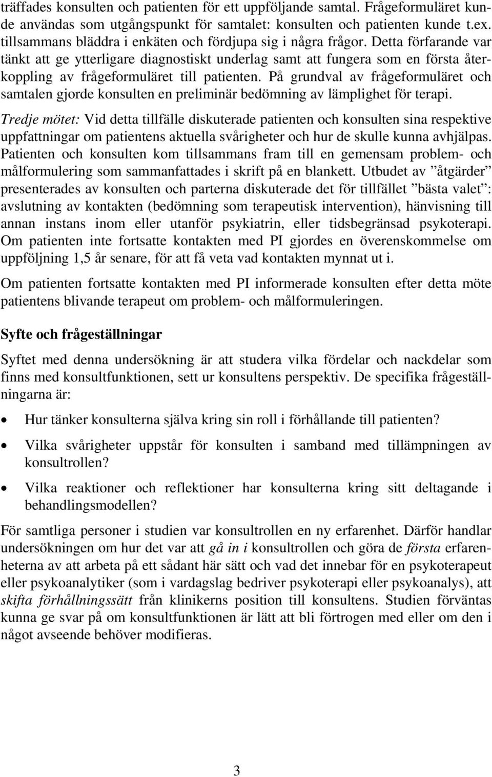 Detta förfarande var tänkt att ge ytterligare diagnostiskt underlag samt att fungera som en första återkoppling av frågeformuläret till patienten.