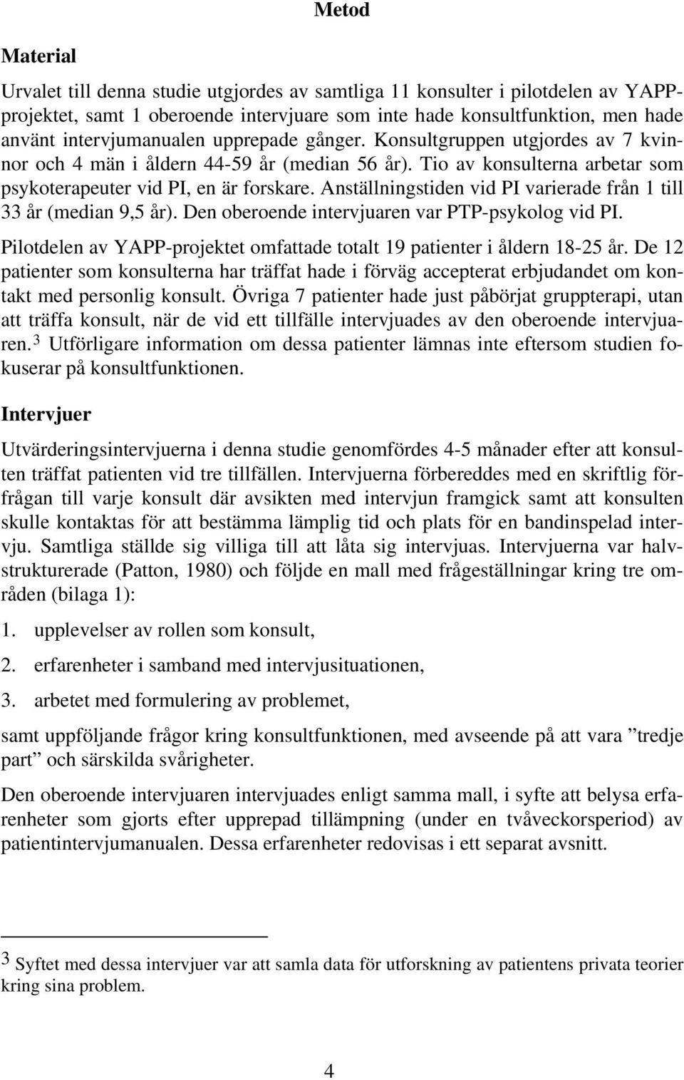 Anställningstiden vid PI varierade från 1 till 33 år (median 9,5 år). Den oberoende intervjuaren var PTP-psykolog vid PI. Pilotdelen av YAPP-projektet omfattade totalt 19 patienter i åldern 18-25 år.