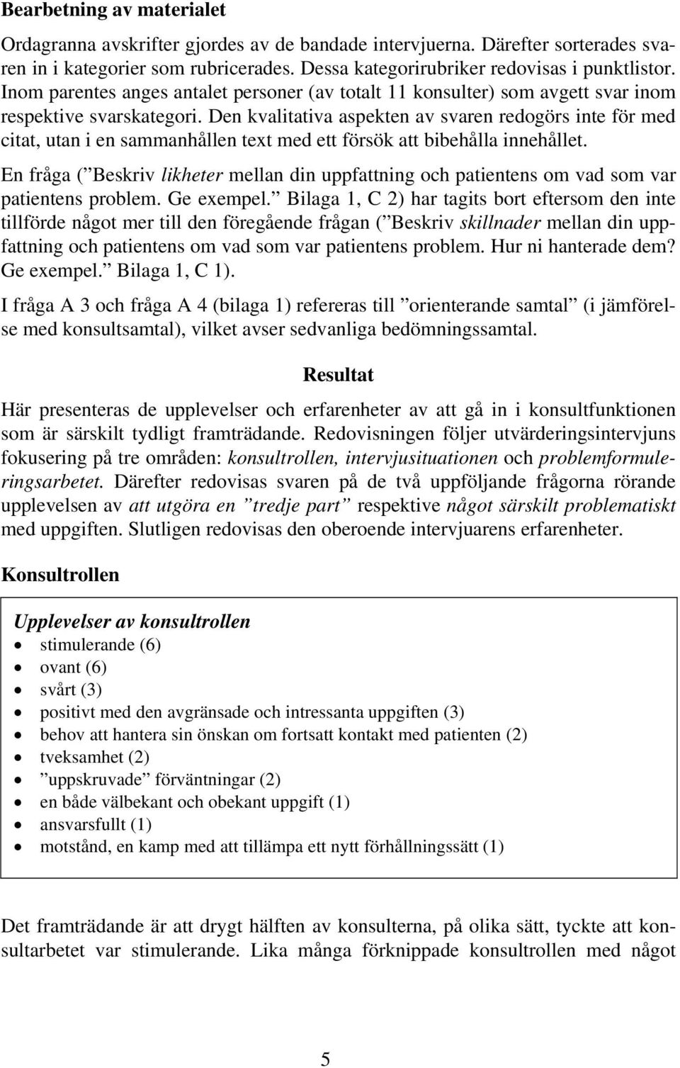 Den kvalitativa aspekten av svaren redogörs inte för med citat, utan i en sammanhållen text med ett försök att bibehålla innehållet.