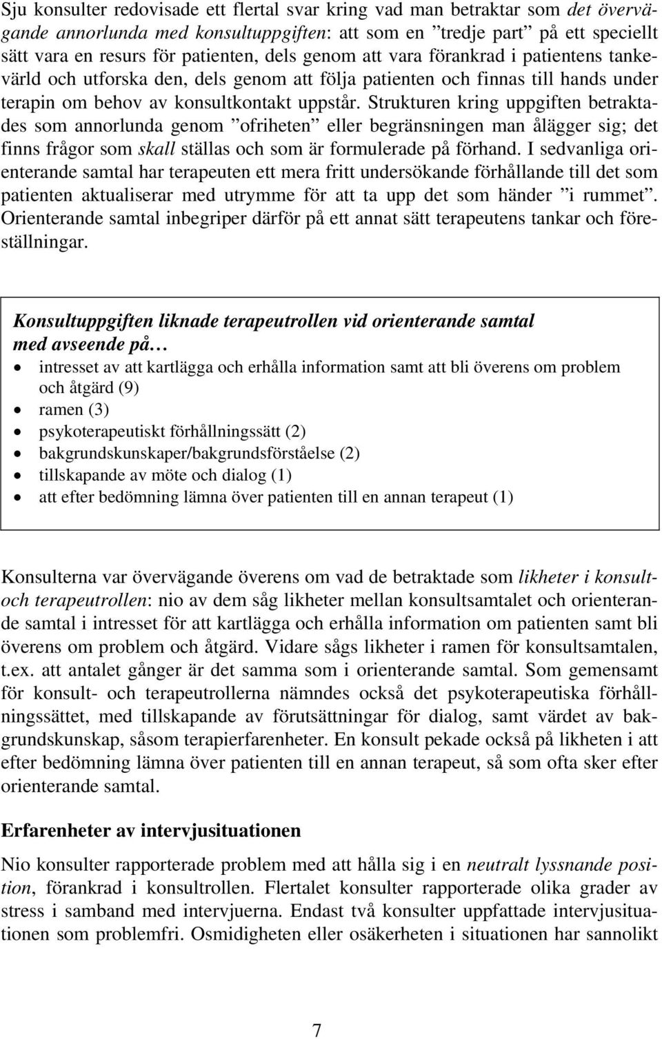 Strukturen kring uppgiften betraktades som annorlunda genom ofriheten eller begränsningen man ålägger sig; det finns frågor som skall ställas och som är formulerade på förhand.
