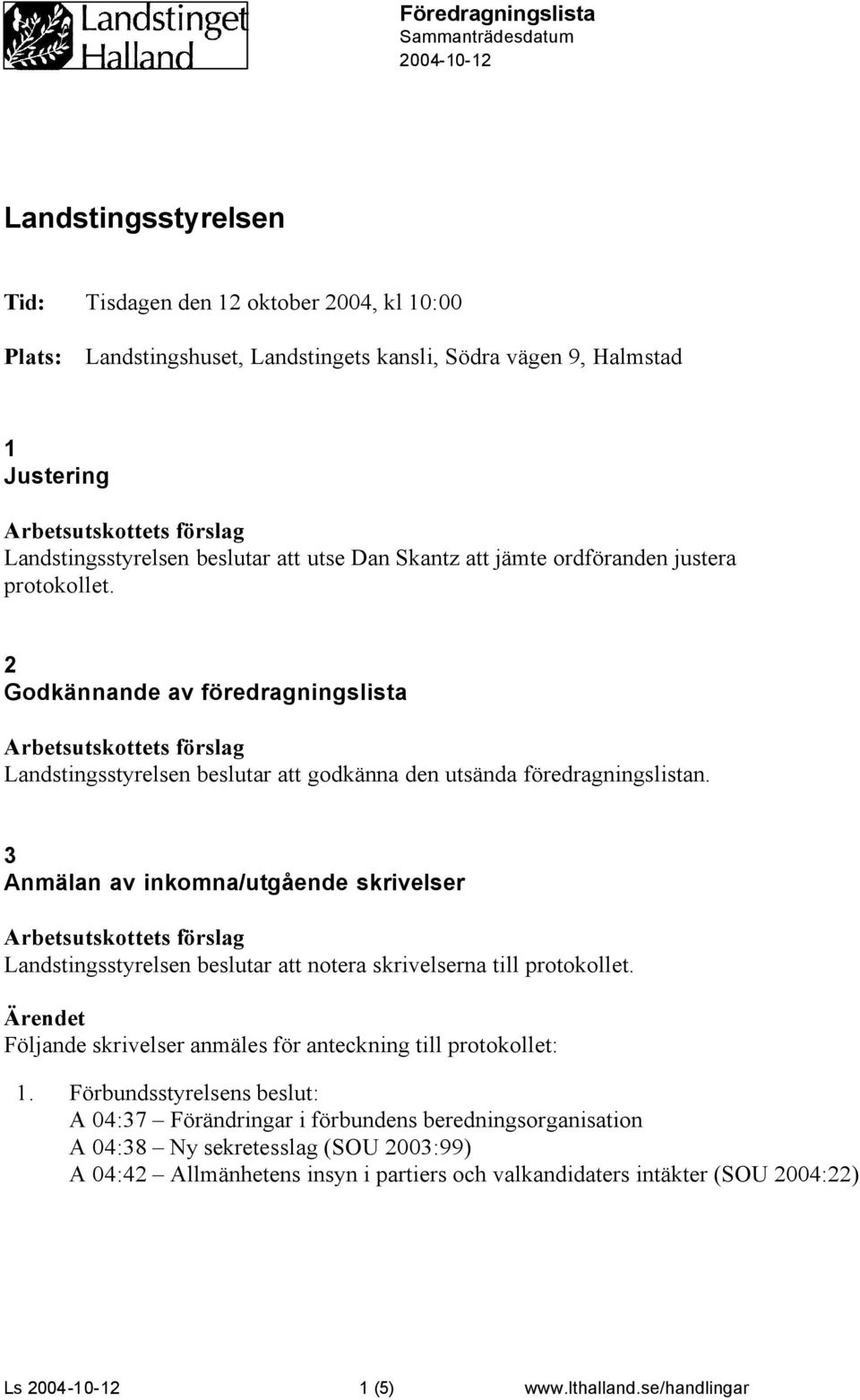 2 Godkännande av föredragningslista Landstingsstyrelsen beslutar att godkänna den utsända föredragningslistan.