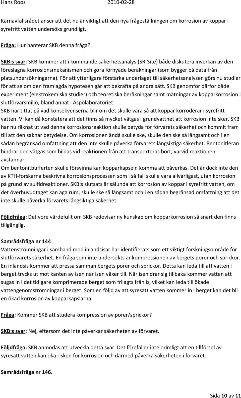 platsundersökningarna). För att ytterligare förstärka underlaget till säkerhetsanalysen görs nu studier för att se om den framlagda hypotesen går att bekräfta på andra sätt.