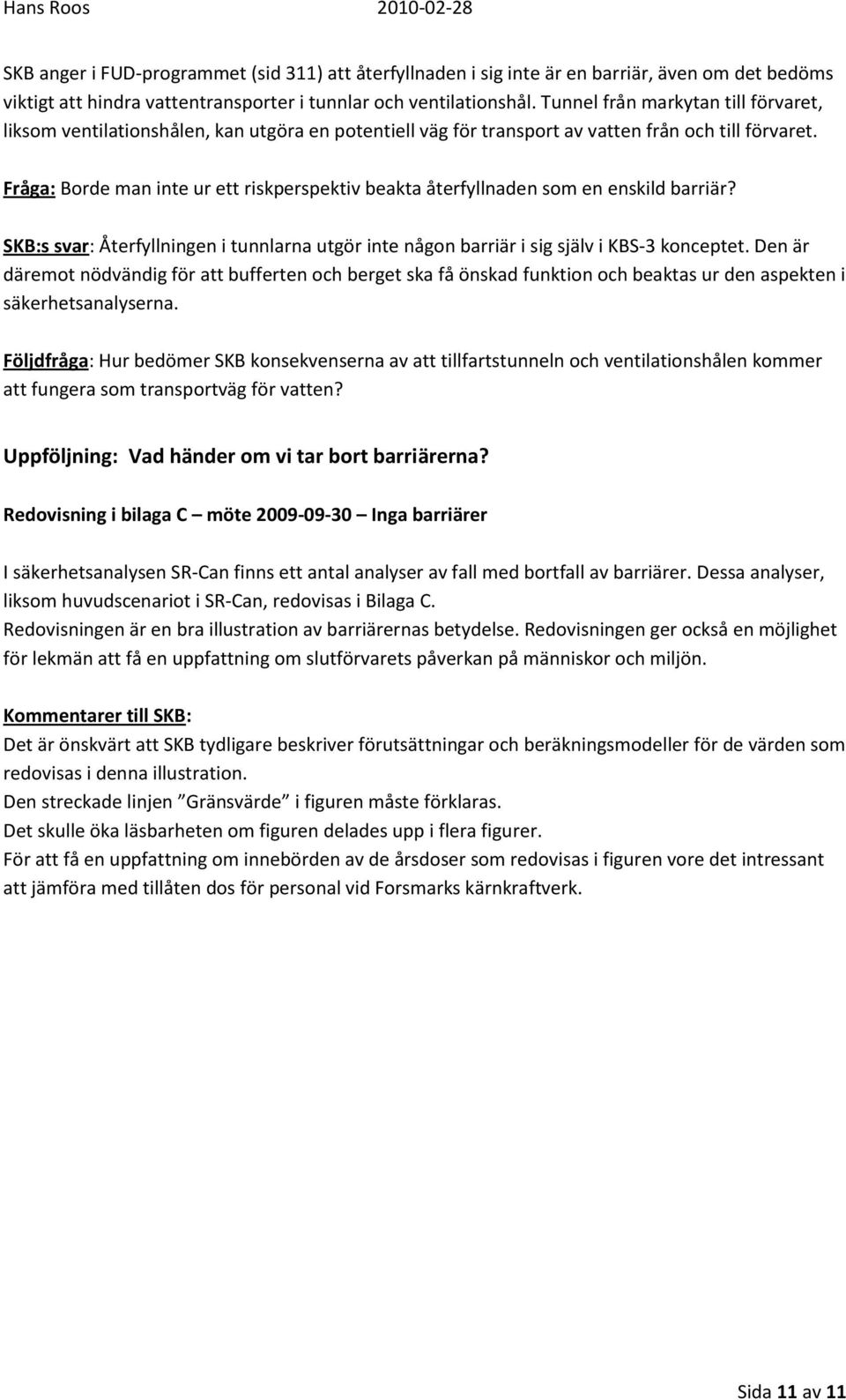 Fråga: Borde man inte ur ett riskperspektiv beakta återfyllnaden som en enskild barriär? SKB:s svar: Återfyllningen i tunnlarna utgör inte någon barriär i sig själv i KBS-3 konceptet.