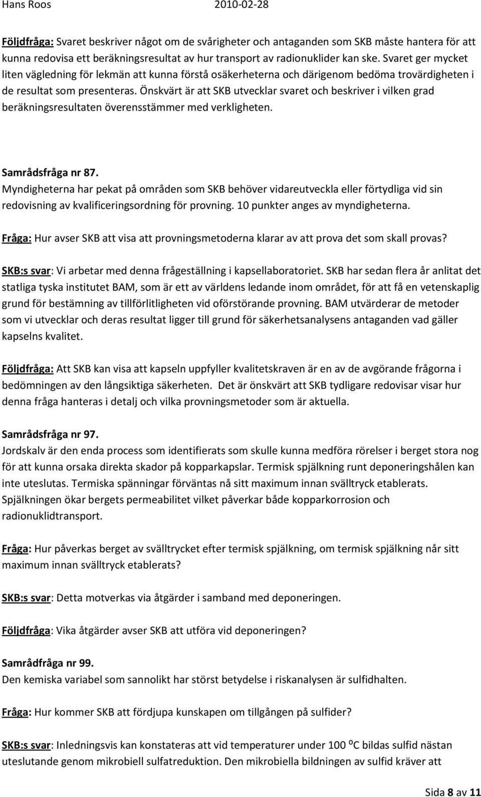 Önskvärt är att SKB utvecklar svaret och beskriver i vilken grad beräkningsresultaten överensstämmer med verkligheten. Samrådsfråga nr 87.