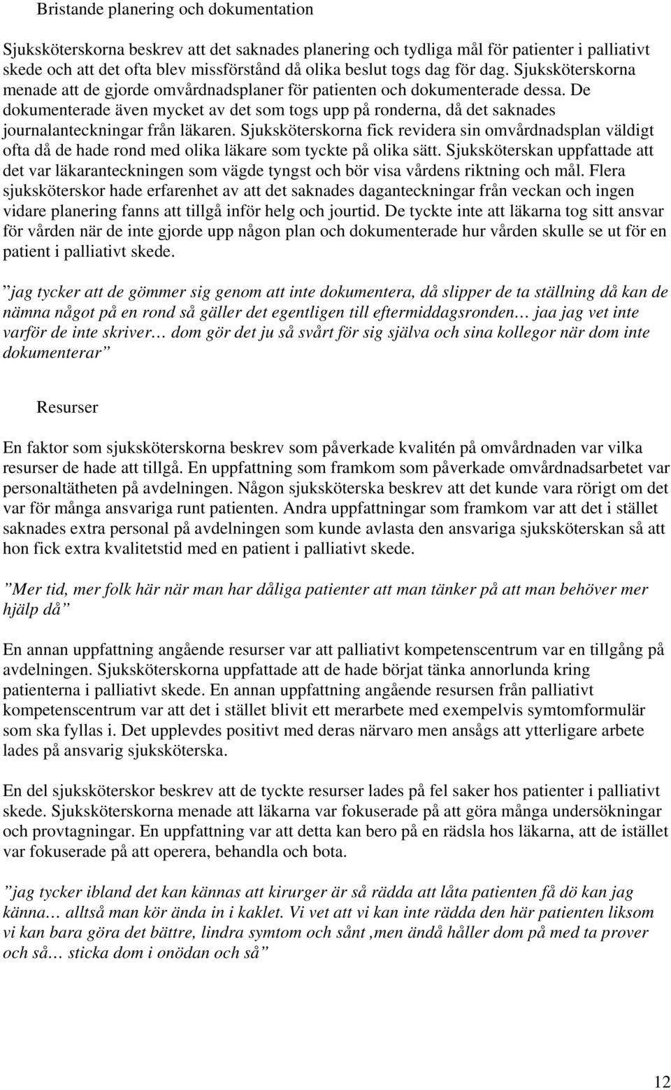 De dokumenterade även mycket av det som togs upp på ronderna, då det saknades journalanteckningar från läkaren.