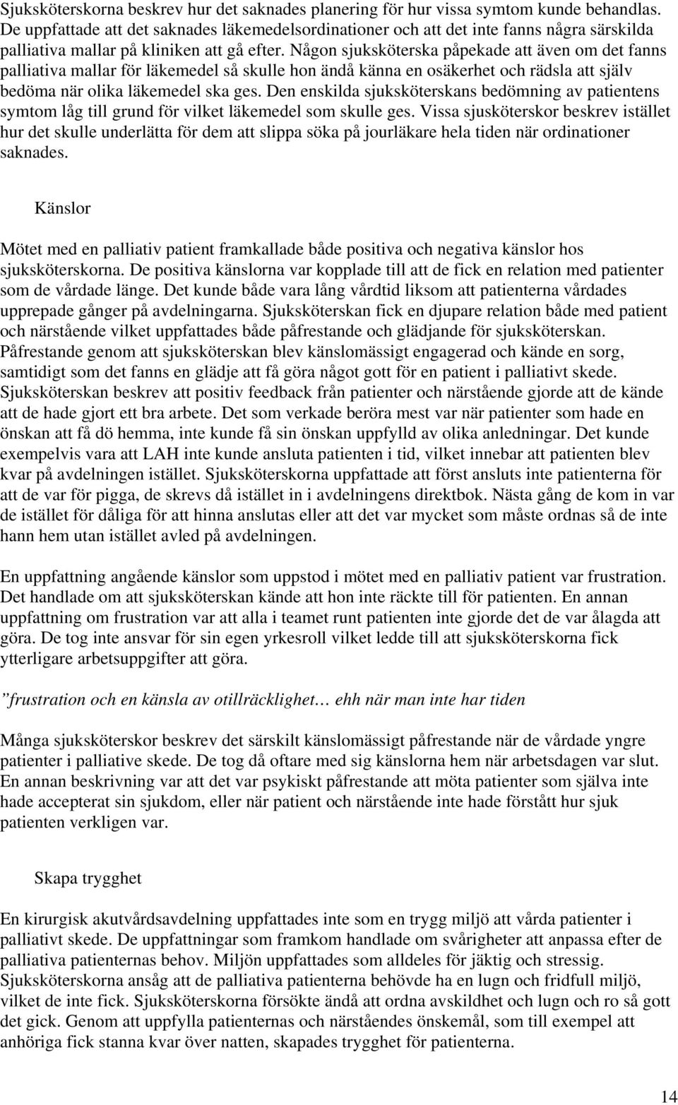 Någon sjuksköterska påpekade att även om det fanns palliativa mallar för läkemedel så skulle hon ändå känna en osäkerhet och rädsla att själv bedöma när olika läkemedel ska ges.