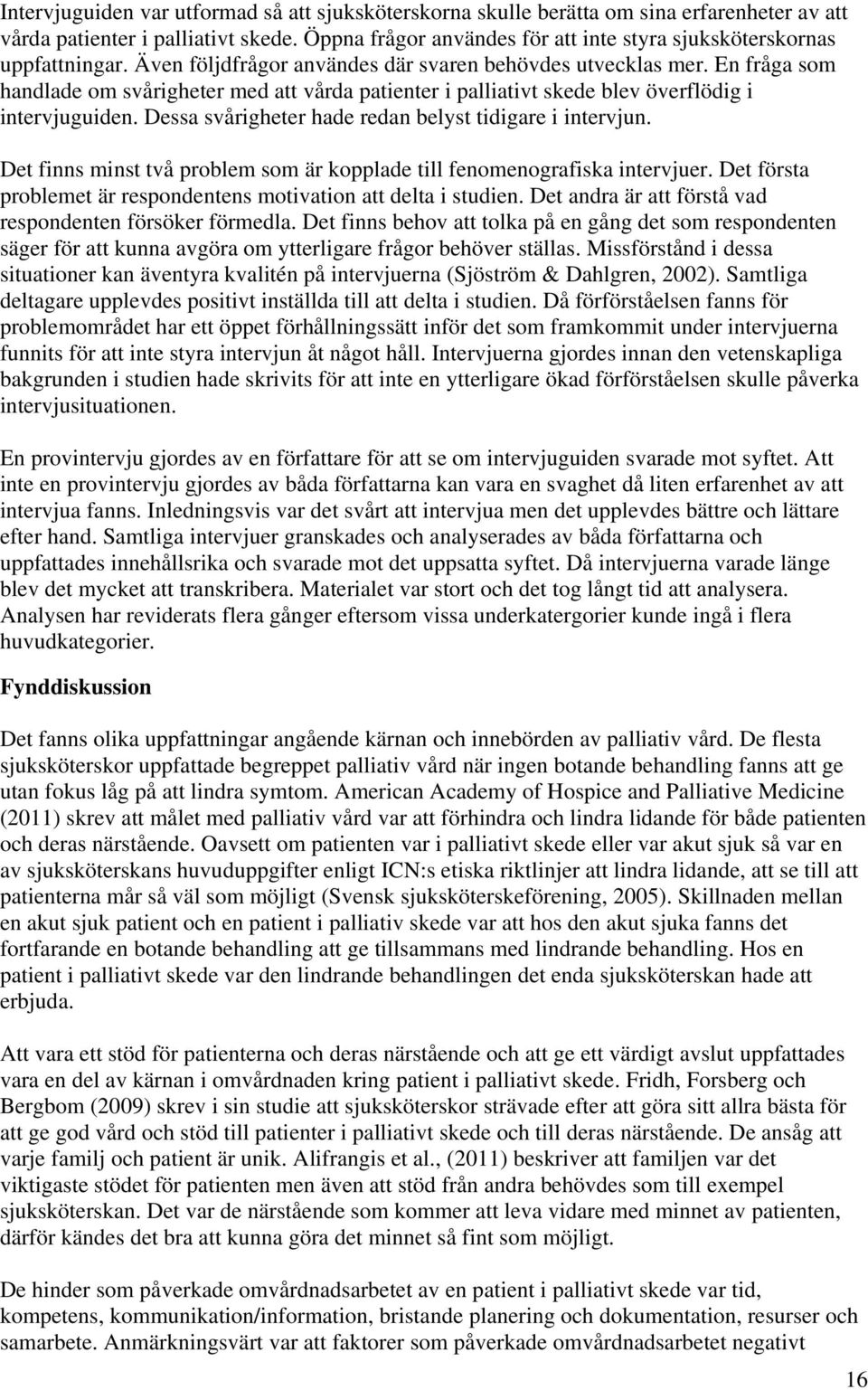 En fråga som handlade om svårigheter med att vårda patienter i palliativt skede blev överflödig i intervjuguiden. Dessa svårigheter hade redan belyst tidigare i intervjun.