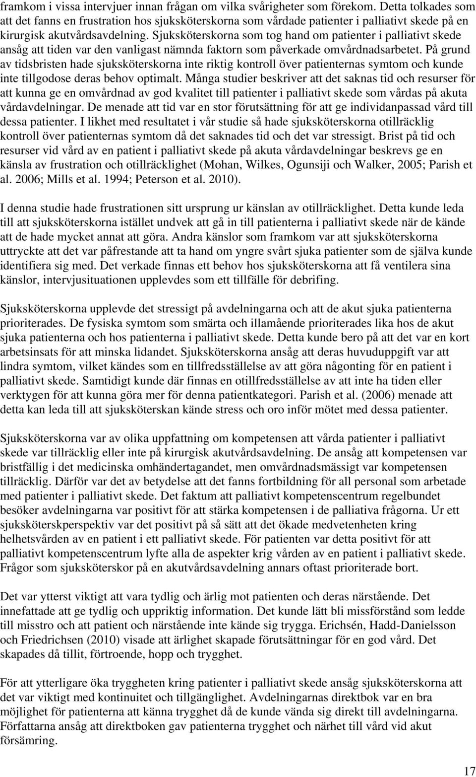 Sjuksköterskorna som tog hand om patienter i palliativt skede ansåg att tiden var den vanligast nämnda faktorn som påverkade omvårdnadsarbetet.