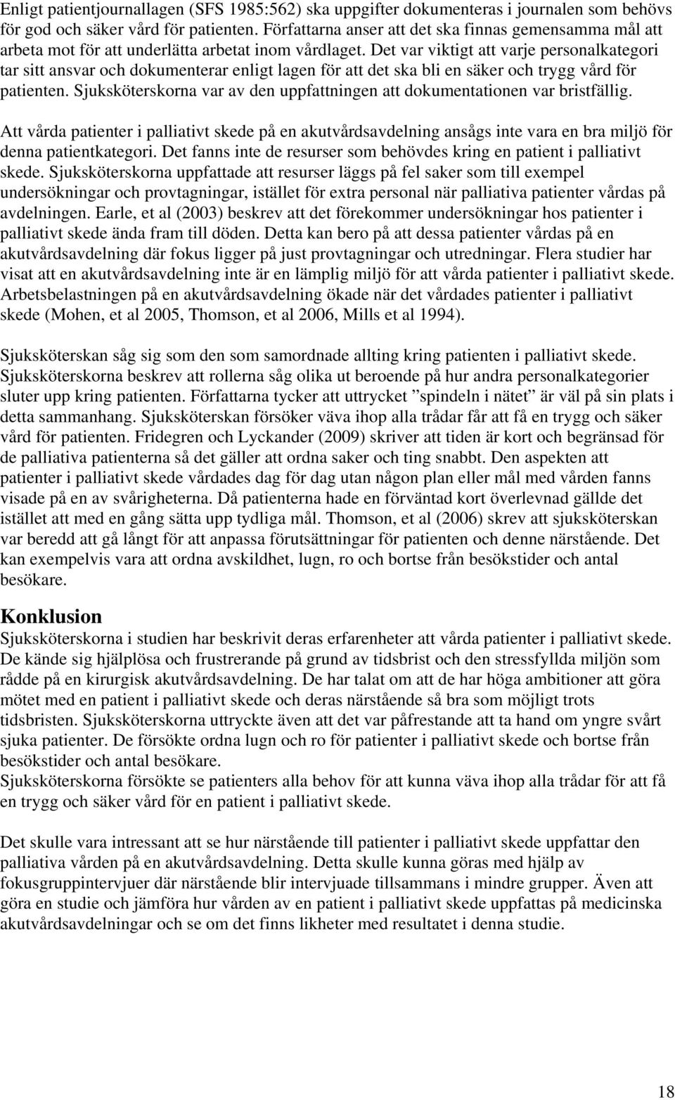 Det var viktigt att varje personalkategori tar sitt ansvar och dokumenterar enligt lagen för att det ska bli en säker och trygg vård för patienten.