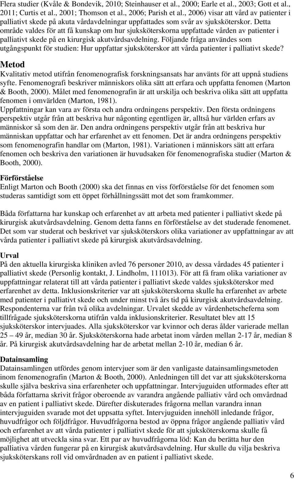 Detta område valdes för att få kunskap om hur sjuksköterskorna uppfattade vården av patienter i palliativt skede på en kirurgisk akutvårdsavdelning.