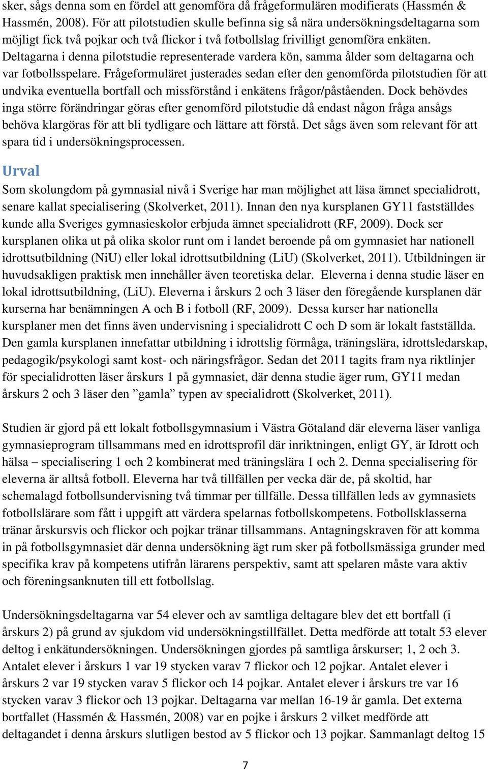 Deltagarna i denna pilotstudie representerade vardera kön, samma ålder som deltagarna och var fotbollsspelare.