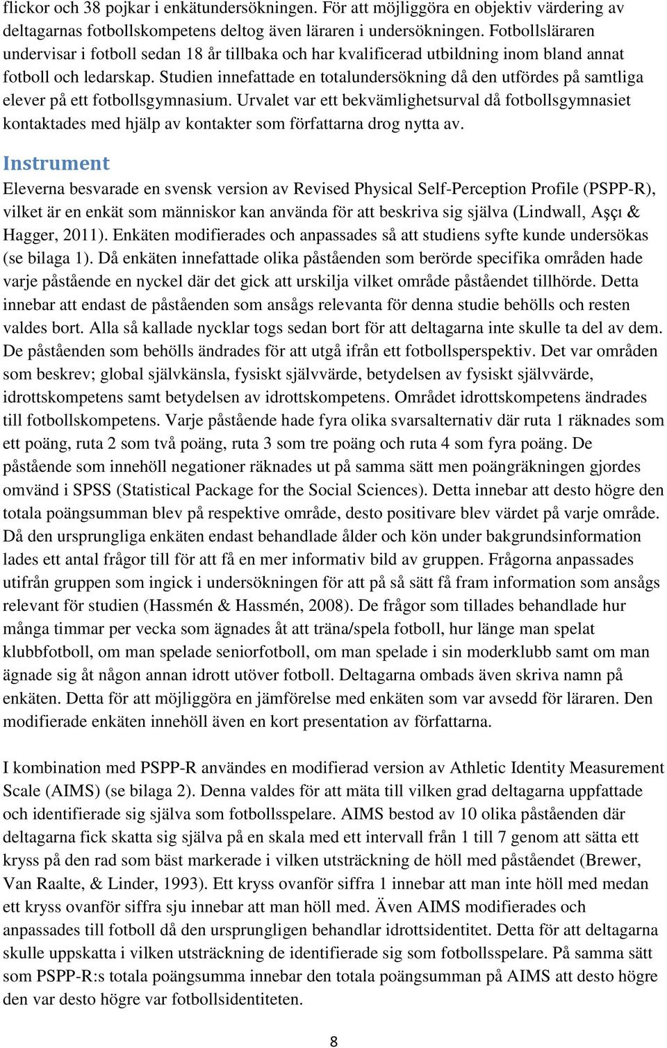 Studien innefattade en totalundersökning då den utfördes på samtliga elever på ett fotbollsgymnasium.