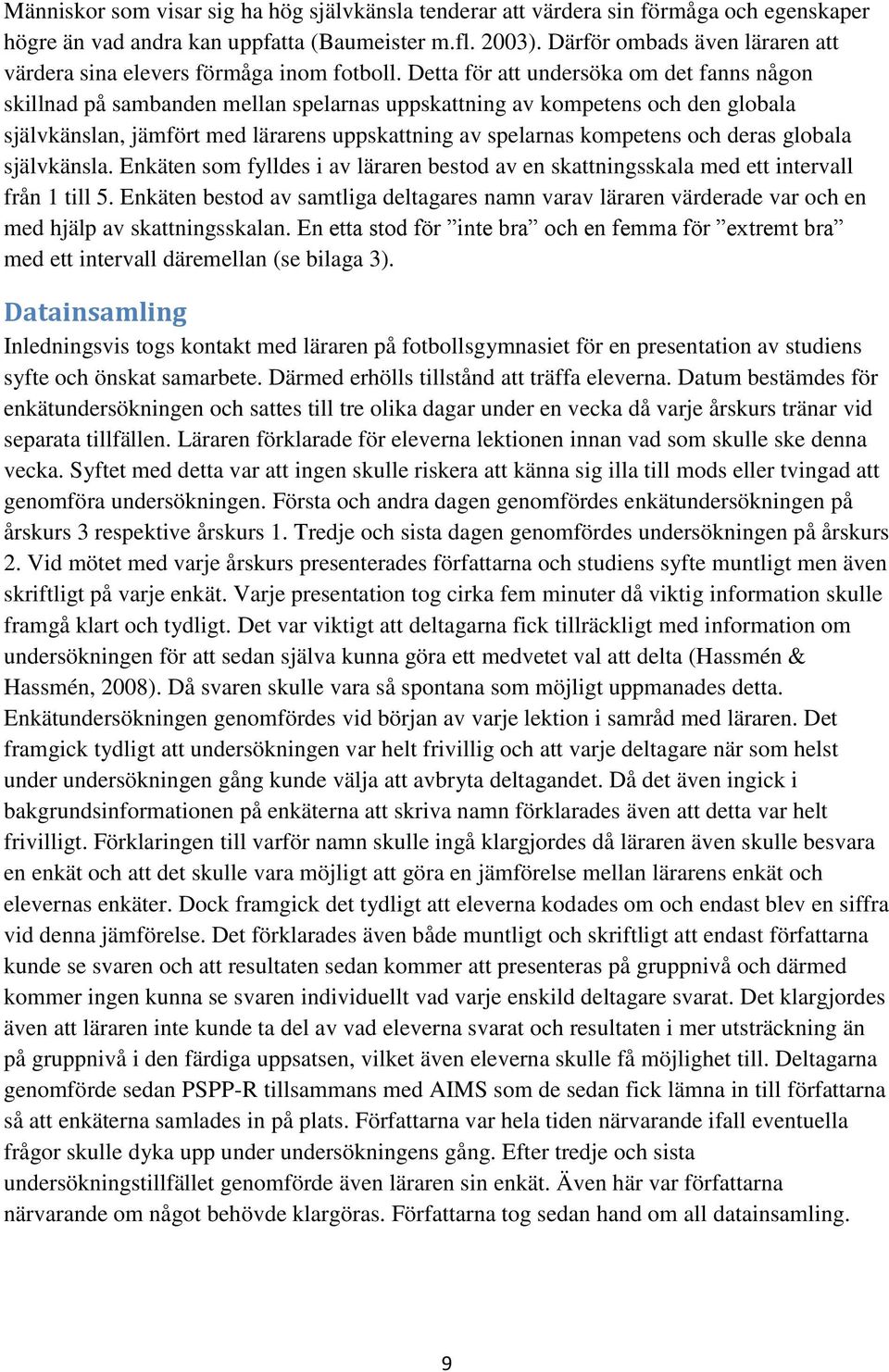 Detta för att undersöka om det fanns någon skillnad på sambanden mellan spelarnas uppskattning av kompetens och den globala självkänslan, jämfört med lärarens uppskattning av spelarnas kompetens och
