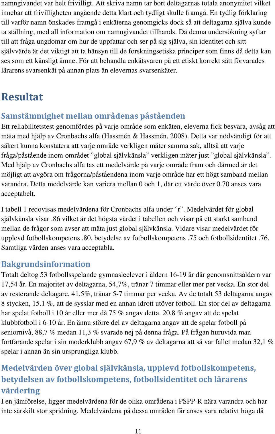 Då denna undersökning syftar till att fråga ungdomar om hur de uppfattar och ser på sig själva, sin identitet och sitt självvärde är det viktigt att ta hänsyn till de forskningsetiska principer som