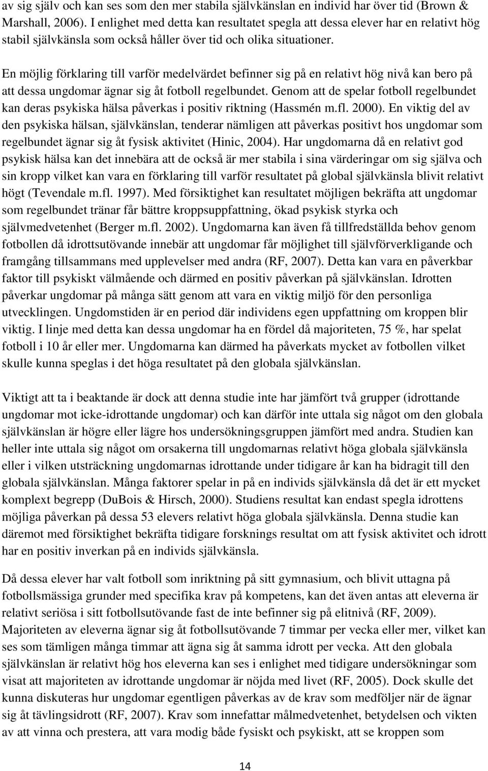 En möjlig förklaring till varför medelvärdet befinner sig på en relativt hög nivå kan bero på att dessa ungdomar ägnar sig åt fotboll regelbundet.