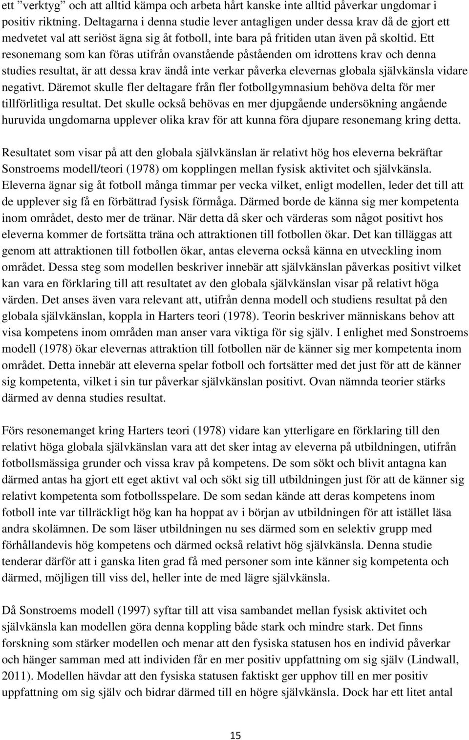 Ett resonemang som kan föras utifrån ovanstående påståenden om idrottens krav och denna studies resultat, är att dessa krav ändå inte verkar påverka elevernas globala självkänsla vidare negativt.