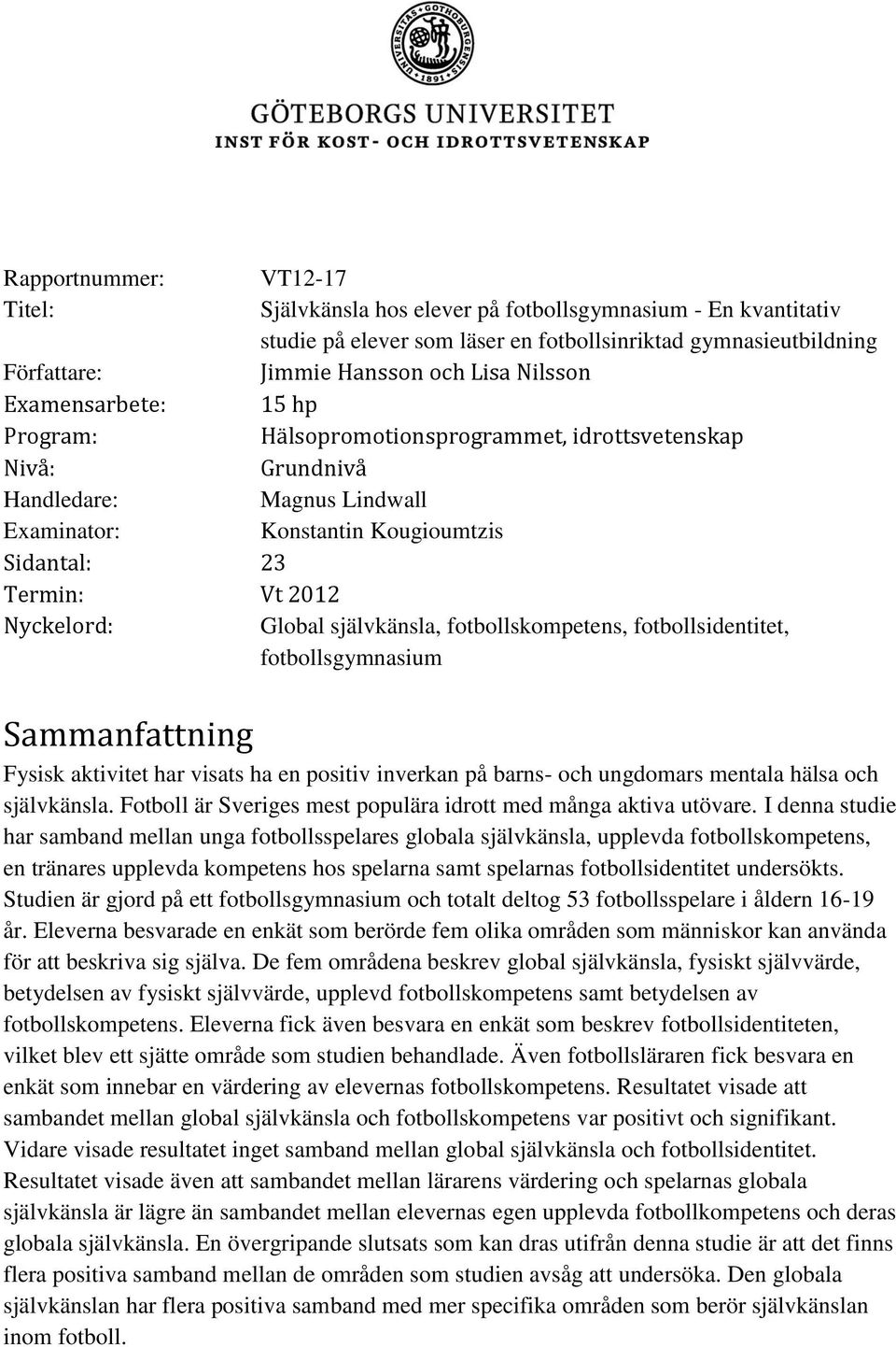 Nyckelord: Global självkänsla, fotbollskompetens, fotbollsidentitet, fotbollsgymnasium Sammanfattning Fysisk aktivitet har visats ha en positiv inverkan på barns- och ungdomars mentala hälsa och