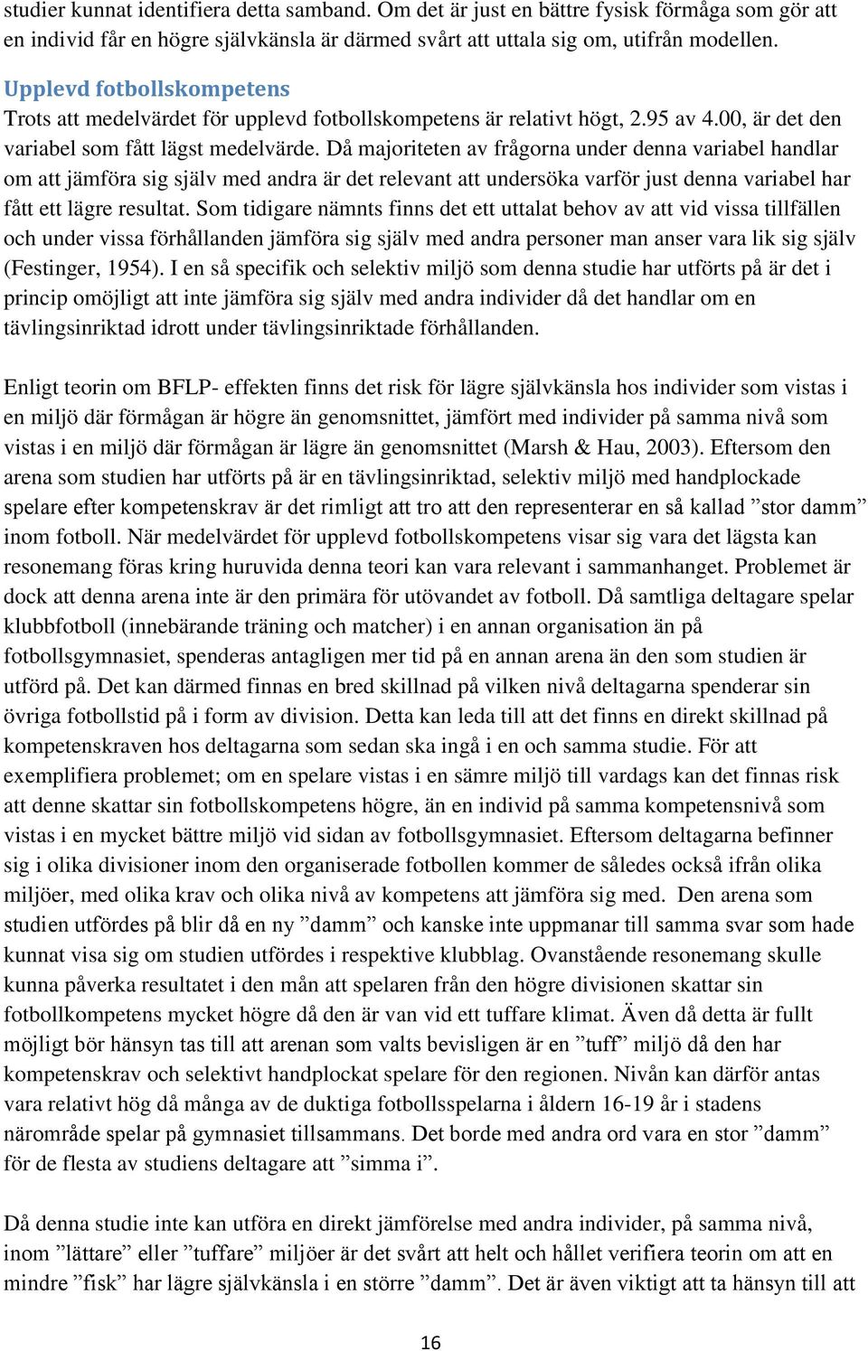 Då majoriteten av frågorna under denna variabel handlar om att jämföra sig själv med andra är det relevant att undersöka varför just denna variabel har fått ett lägre resultat.