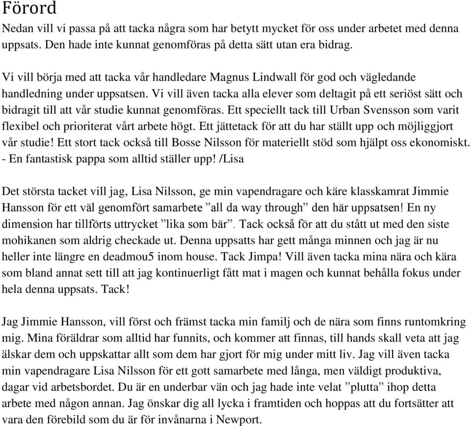 Vi vill även tacka alla elever som deltagit på ett seriöst sätt och bidragit till att vår studie kunnat genomföras.