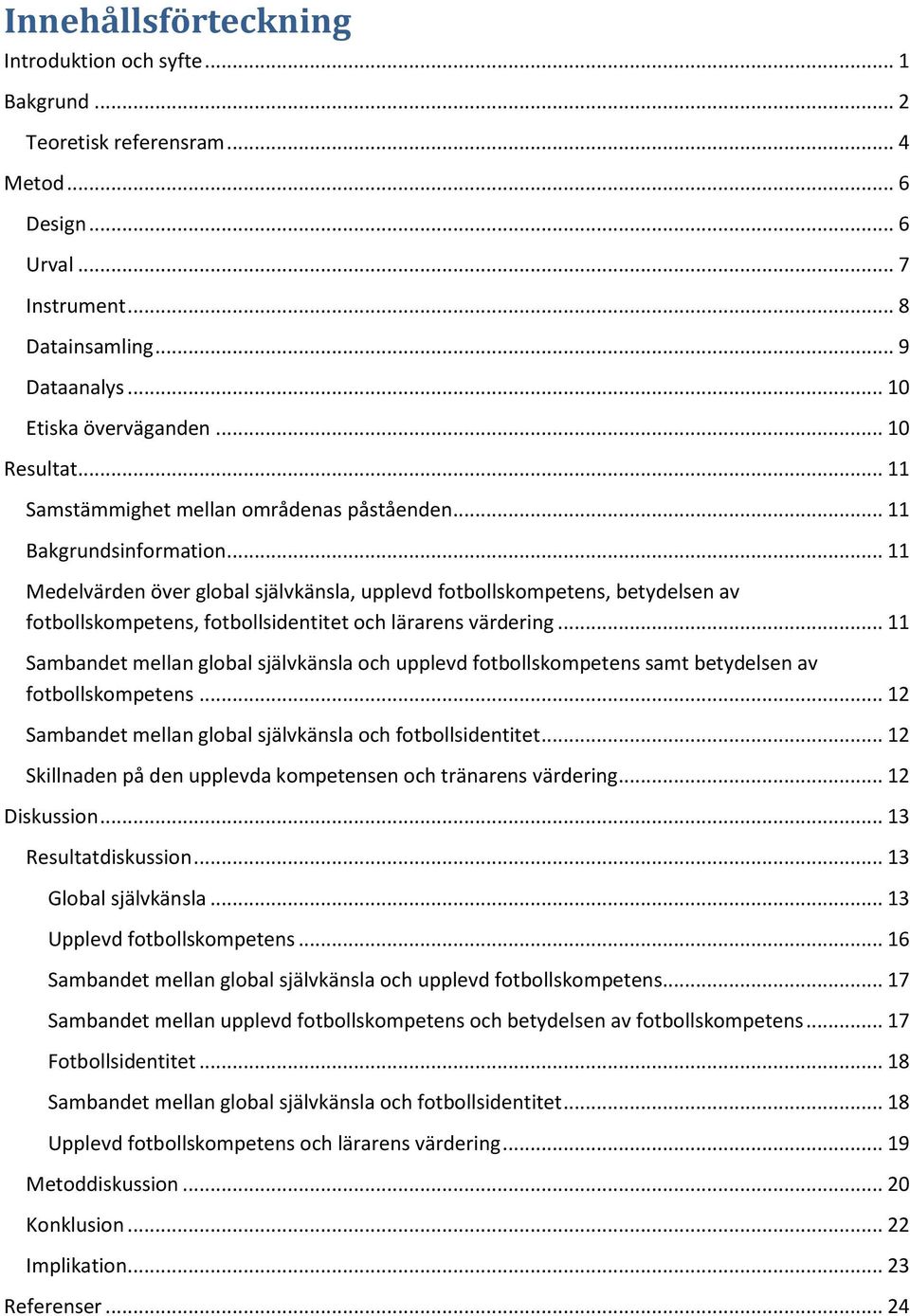 .. 11 Medelvärden över global självkänsla, upplevd fotbollskompetens, betydelsen av fotbollskompetens, fotbollsidentitet och lärarens värdering.