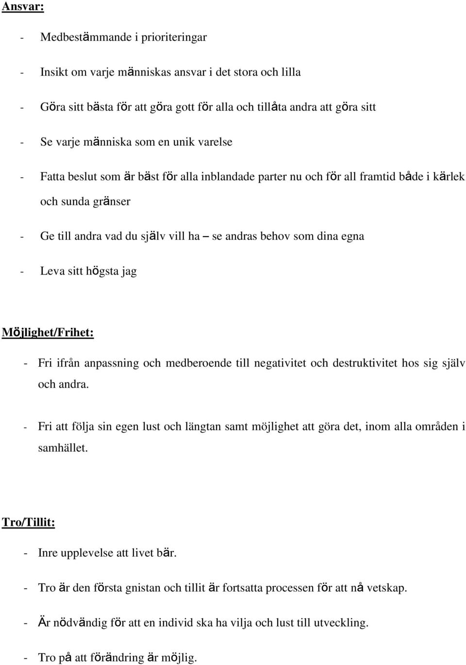 sitt högsta jag Möjlighet/Frihet: - Fri ifrån anpassning och medberoende till negativitet och destruktivitet hos sig själv och andra.