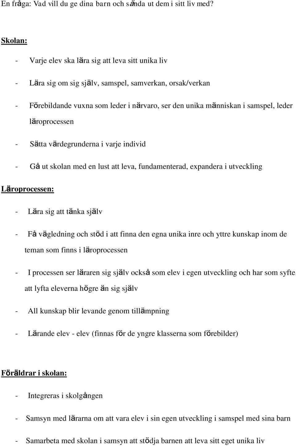 läroprocessen - Sätta värdegrunderna i varje individ - Gå ut skolan med en lust att leva, fundamenterad, expandera i utveckling Läroprocessen: - Lära sig att tänka själv - Få vägledning och stöd i