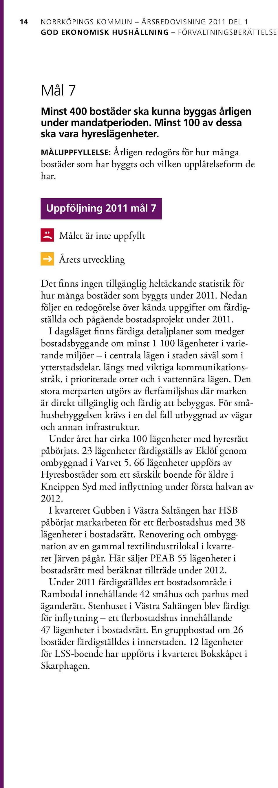 Uppföljning 2011 mål 7 Målet är inte uppfyllt Årets utveckling Det finns ingen tillgänglig heltäckande statistik för hur många bostäder som byggts under 2011.