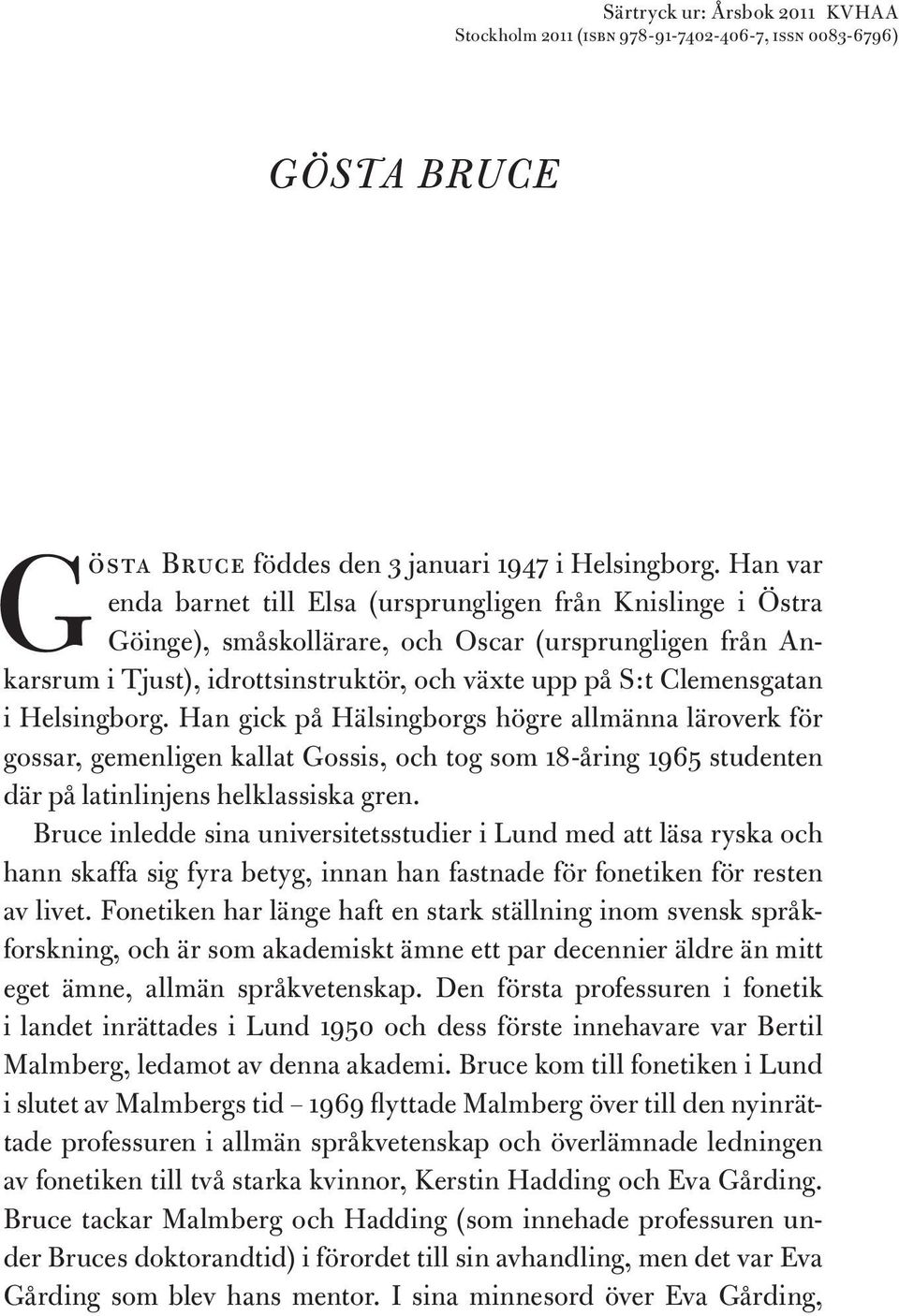 Helsingborg. Han gick på Hälsingborgs högre allmänna läroverk för gossar, gemenligen kallat Gossis, och tog som 18-åring 1965 studenten där på latinlinjens helklassiska gren.