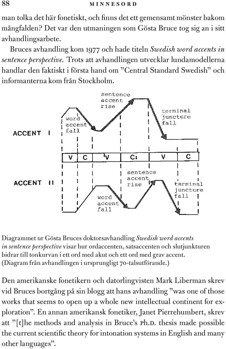 Trots att avhandlingen utvecklar lundamodellerna handlar den faktiskt i första hand om Central Standard Swedish och informanterna kom från Stockholm.