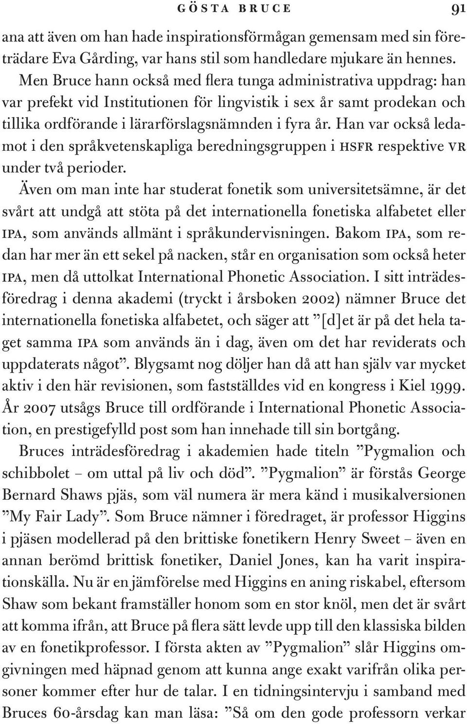Han var också ledamot i den språkvetenskapliga beredningsgruppen i hsfr respektive vr under två perioder.