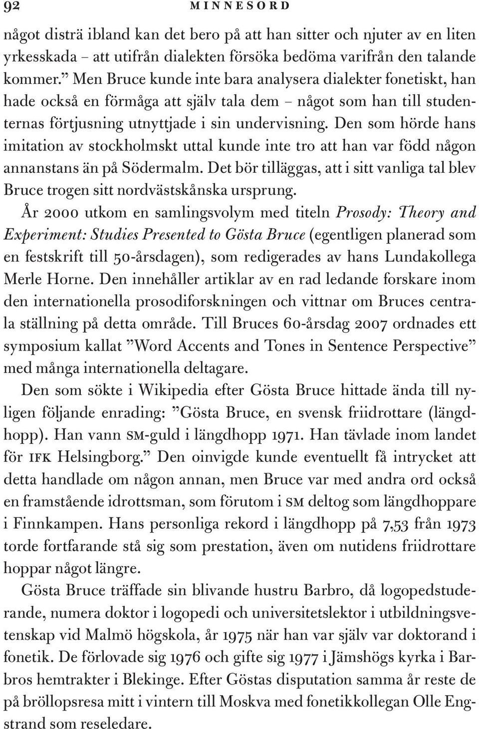 Den som hörde hans imitation av stockholmskt uttal kunde inte tro att han var född någon annanstans än på Södermalm.