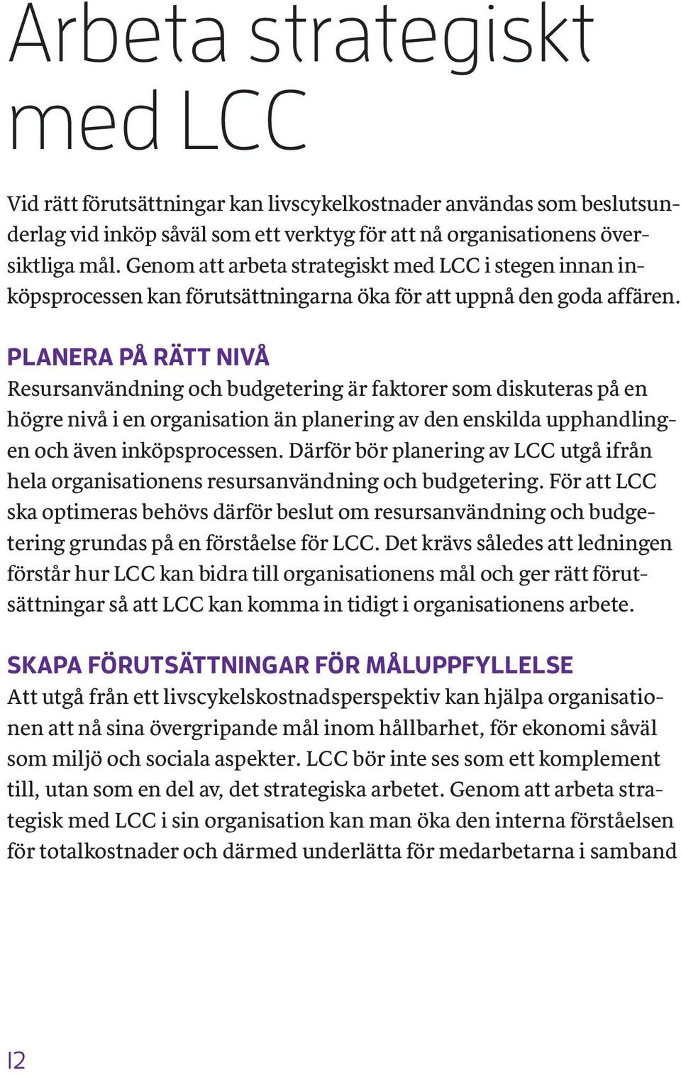 PLANERA PÅ RÄTT NIVÅ Resursanvändning och budgetering är faktorer som diskuteras på en högre nivå i en organisation än planering av den enskilda upphandlingen och även inköpsprocessen.