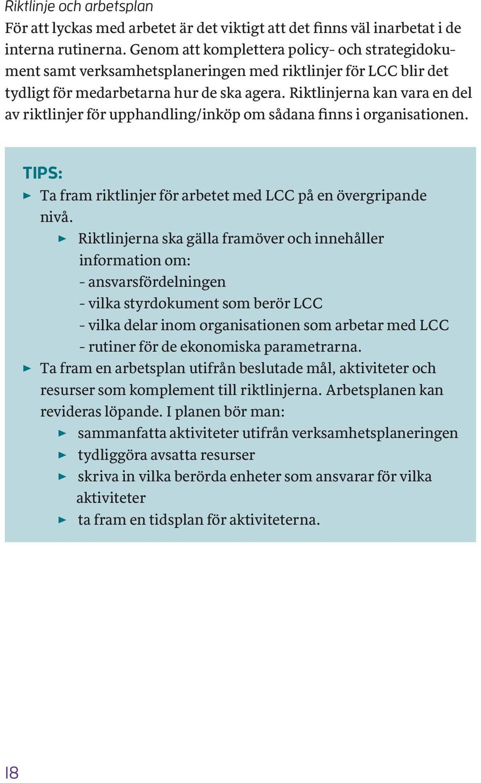 Riktlinjerna kan vara en del av riktlinjer för upphandling/inköp om sådana finns i organisationen. TIPS: Ta fram riktlinjer för arbetet med LCC på en övergripande nivå.