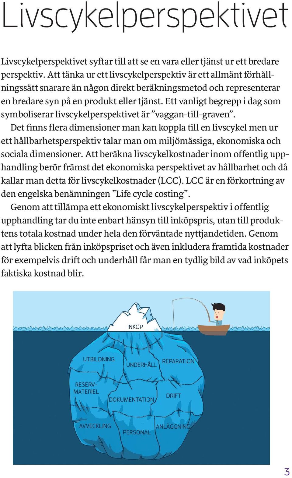 Ett vanligt begrepp i dag som symboliserar livscykelperspektivet är vaggan-till-graven.