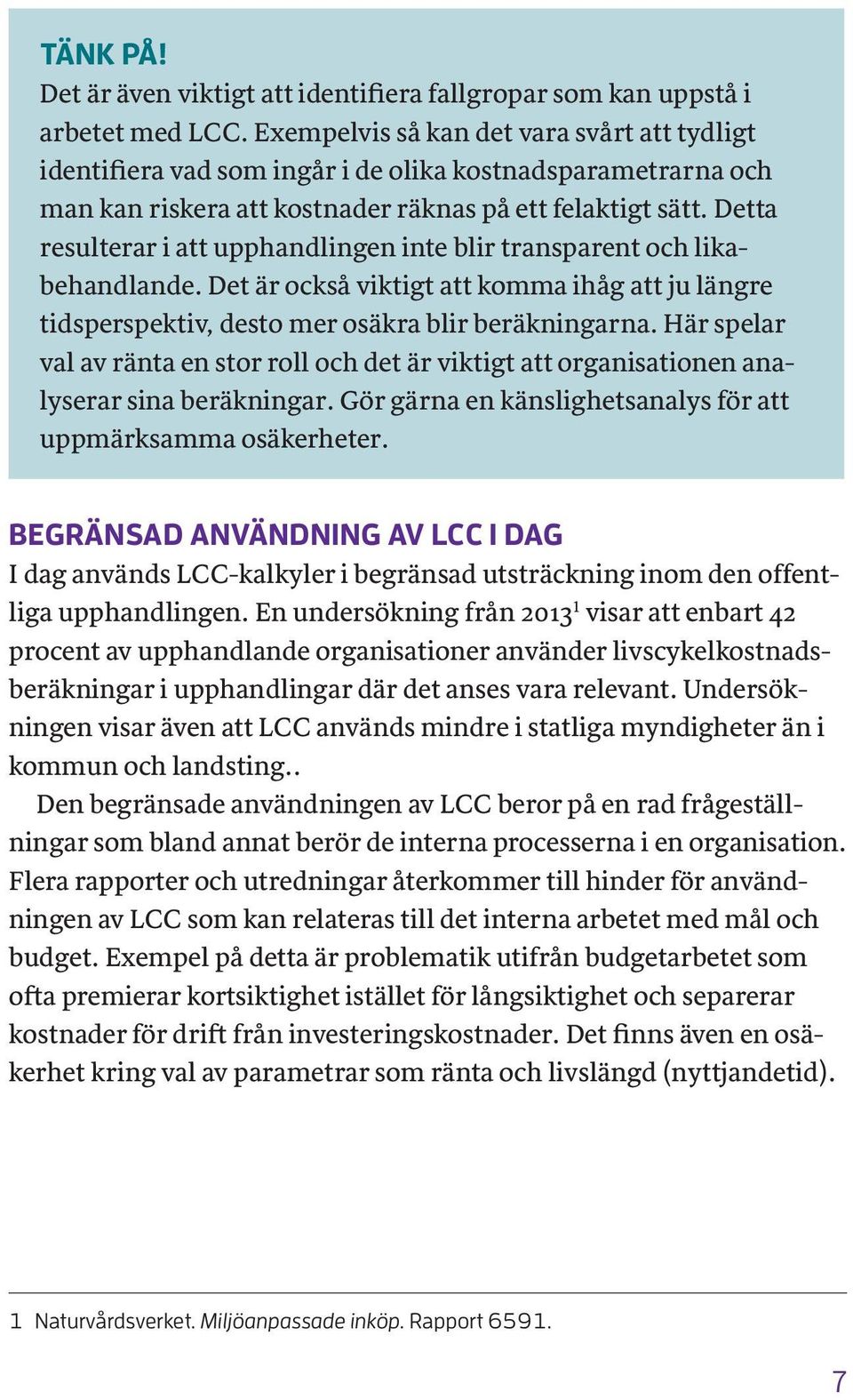 Detta resulterar i att upphandlingen inte blir transparent och likabehandlande. Det är också viktigt att komma ihåg att ju längre tidsperspektiv, desto mer osäkra blir beräkningarna.