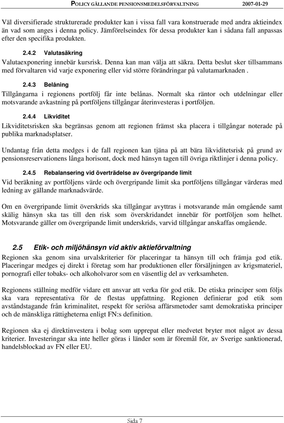 Detta beslut sker tillsammans med förvaltaren vid varje exponering eller vid större förändringar på valutamarknaden. 2.4.3 Belåning Tillgångarna i regionens portfölj får inte belånas.