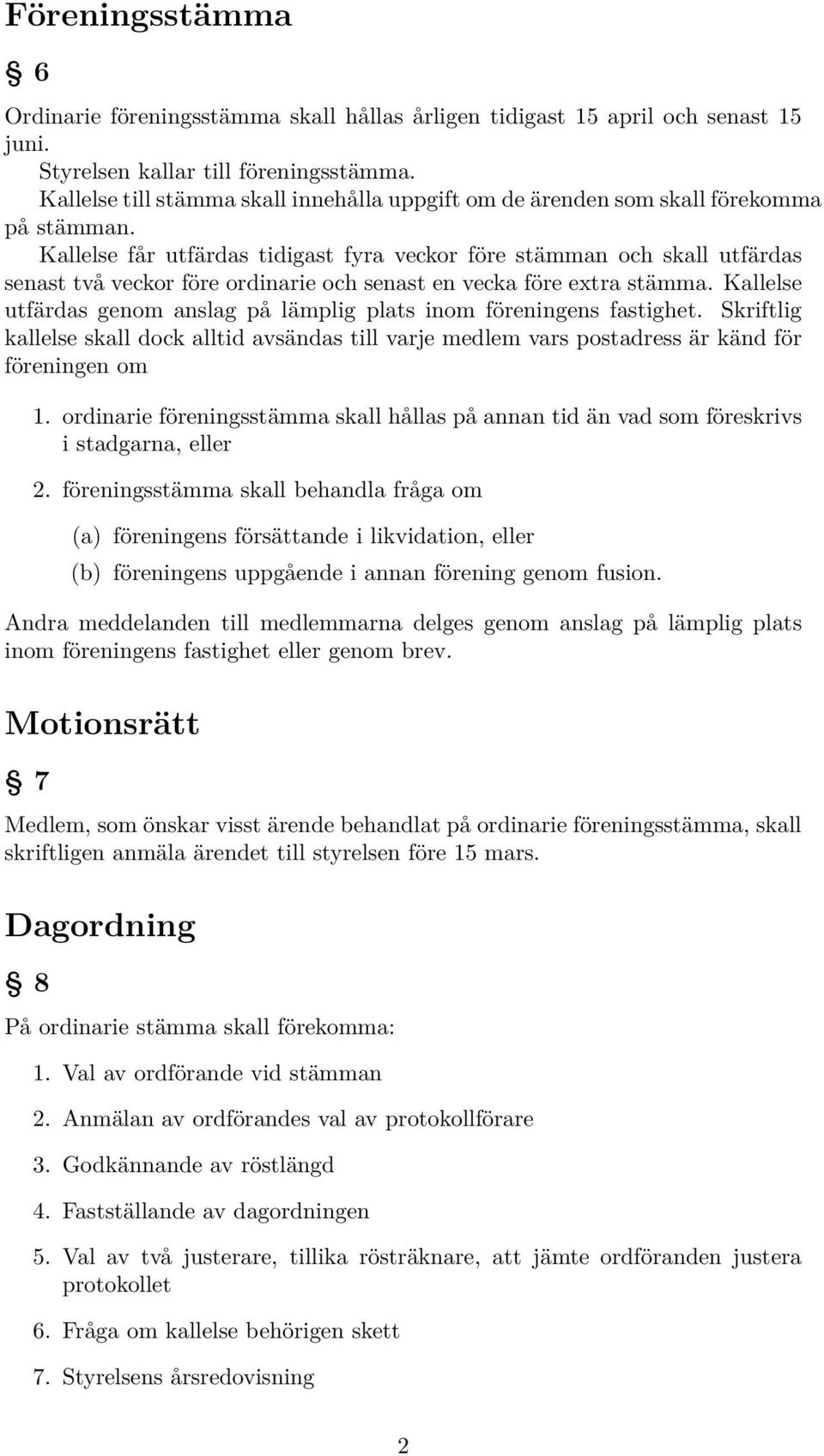 Kallelse får utfärdas tidigast fyra veckor före stämman och skall utfärdas senast två veckor före ordinarie och senast en vecka före extra stämma.